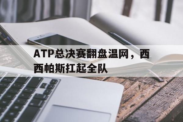 开云体育app-包含ATP总决赛翻盘温网，西西帕斯扛起全队的词条